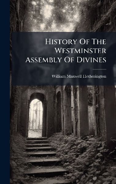 History Of The Westminster Assembly Of Divines
