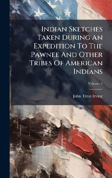 Indian Sketches Taken During An Expedition To The Pawnee And Other Tribes Of American Indians