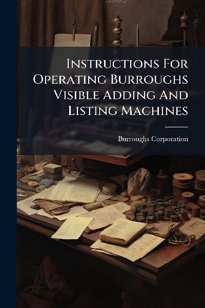 Instructions For Operating Burroughs Visible Adding And Listing Machines