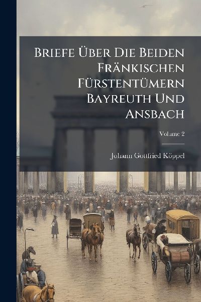 Briefe Ã&#156;ber Die Beiden Fränkischen FÃ1/4rstentÃ1/4mern Bayreuth Und Ansbach