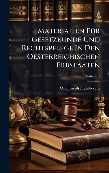 Materialien FÃ1/4r Gesetzkunde Und Rechtspflege In Den Oesterreichischen Erbstaaten