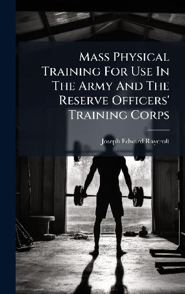 Mass Physical Training For Use In The Army And The Reserve Officers Training Corps