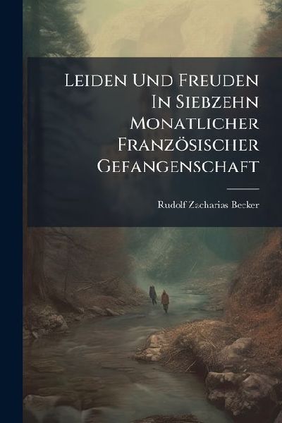 Leiden Und Freuden In Siebzehn Monatlicher Französischer Gefangenschaft