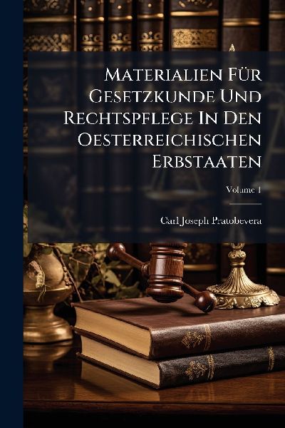 Materialien FÃ1/4r Gesetzkunde Und Rechtspflege In Den Oesterreichischen Erbstaaten