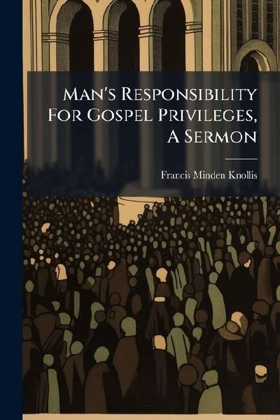 Man's Responsibility For Gospel Privileges, A Sermon