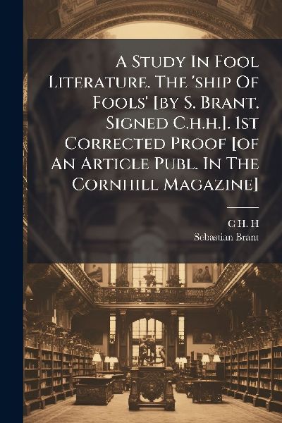 A Study In Fool Literature. The 'ship Of Fools' [by S. Brant. Signed C.h.h.]. 1st Corrected Proof [of An Article Publ. In The Cornhill Magazine]