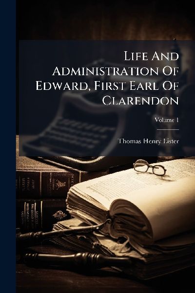Life And Administration Of Edward, First Earl Of Clarendon