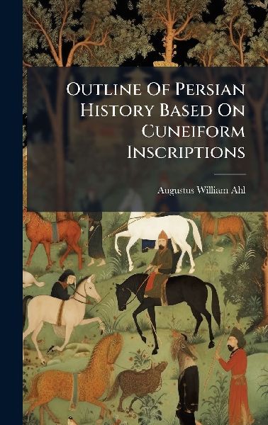 Outline Of Persian History Based On Cuneiform Inscriptions