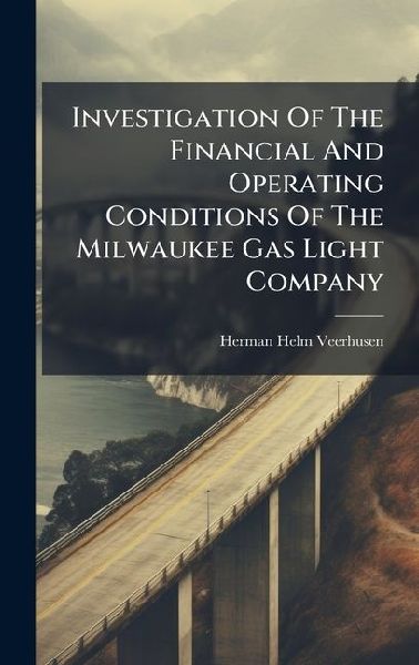 Investigation Of The Financial And Operating Conditions Of The Milwaukee Gas Light Company