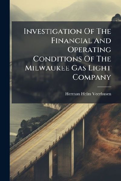 Investigation Of The Financial And Operating Conditions Of The Milwaukee Gas Light Company