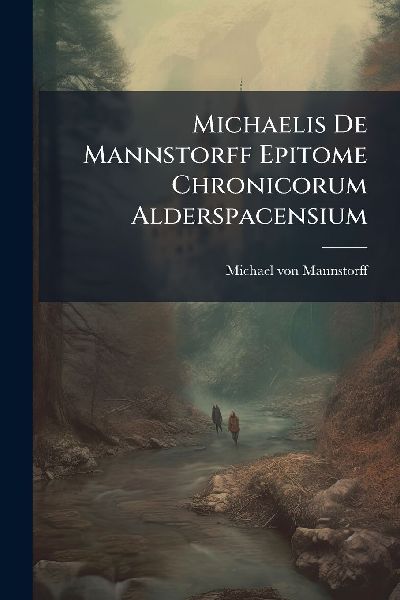 Michaelis De Mannstorff Epitome Chronicorum Alderspacensium