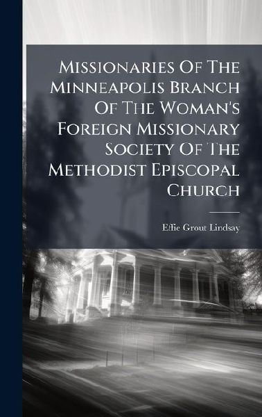 Missionaries Of The Minneapolis Branch Of The Woman's Foreign Missionary Society Of The Methodist Episcopal Church