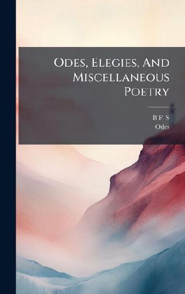 Odes, Elegies, And Miscellaneous Poetry