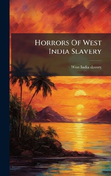 Horrors Of West India Slavery