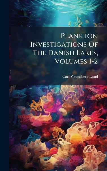 Plankton Investigations Of The Danish Lakes, Volumes 1-2