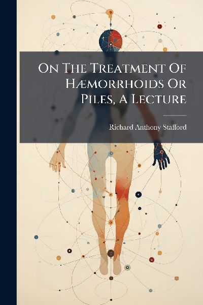 On The Treatment Of HÃ]morrhoids Or Piles, A Lecture