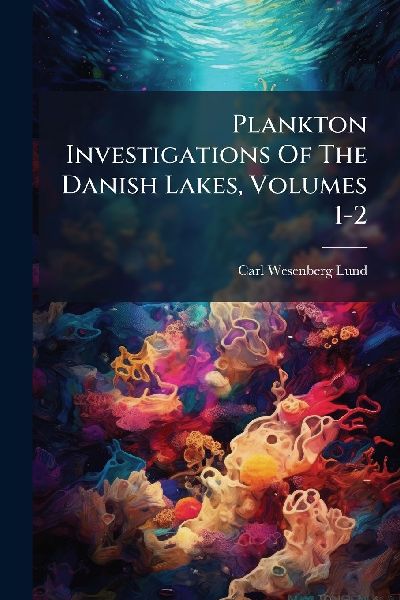 Plankton Investigations Of The Danish Lakes, Volumes 1-2