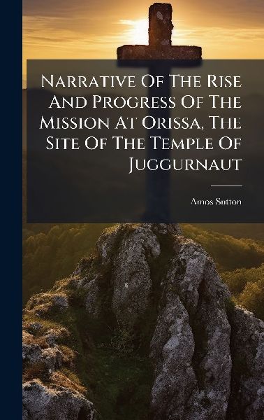 Narrative Of The Rise And Progress Of The Mission At Orissa, The Site Of The Temple Of Juggurnaut