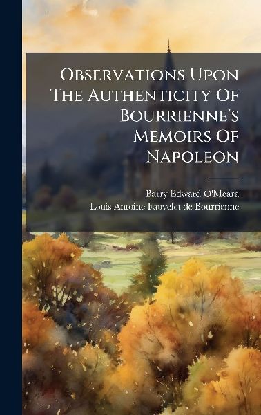 Observations Upon The Authenticity Of Bourriennes Memoirs Of Napoleon