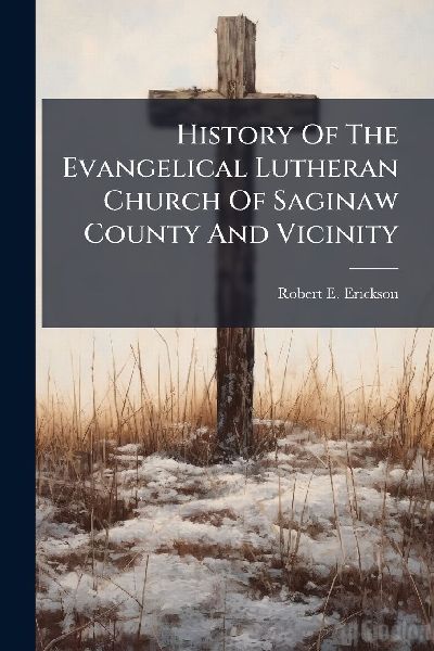 History Of The Evangelical Lutheran Church Of Saginaw County And Vicinity