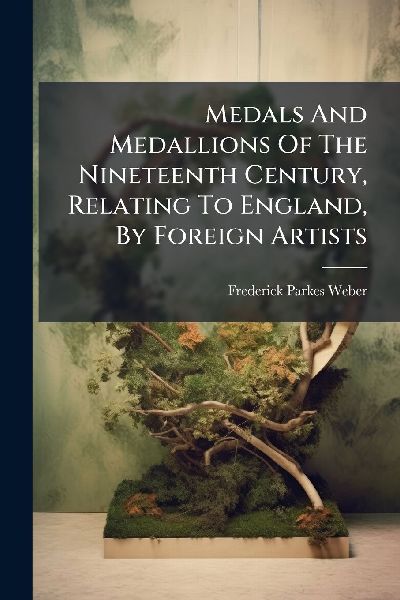 Medals And Medallions Of The Nineteenth Century, Relating To England, By Foreign Artists