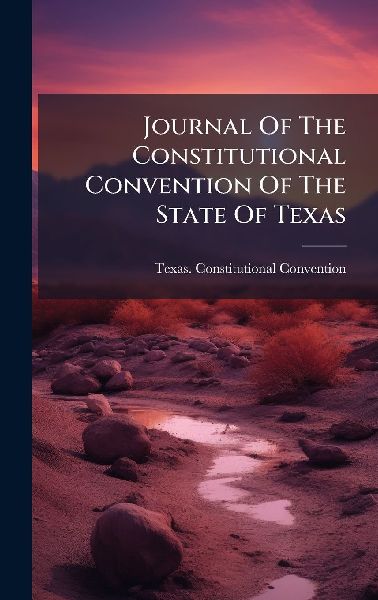 Journal Of The Constitutional Convention Of The State Of Texas