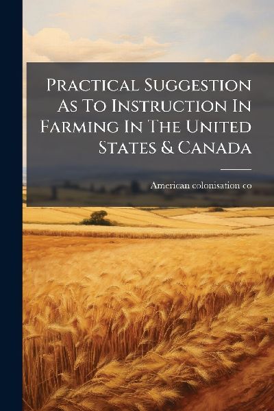 Practical Suggestion As To Instruction In Farming In The United States & Canada