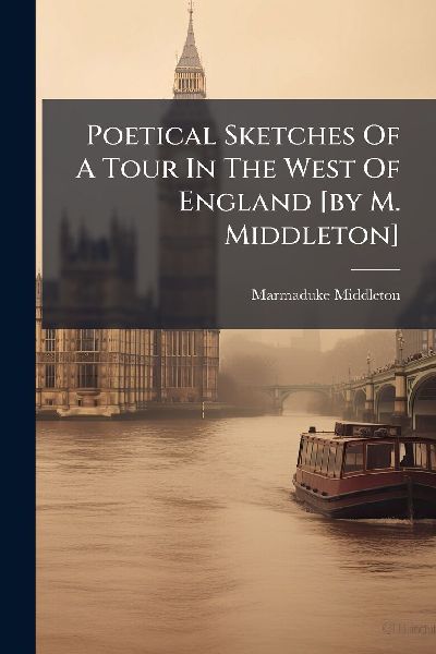 Poetical Sketches Of A Tour In The West Of England [by M. Middleton]