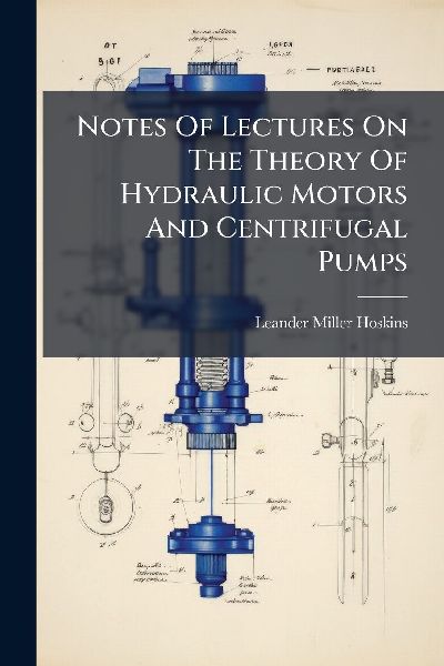 Notes Of Lectures On The Theory Of Hydraulic Motors And Centrifugal Pumps