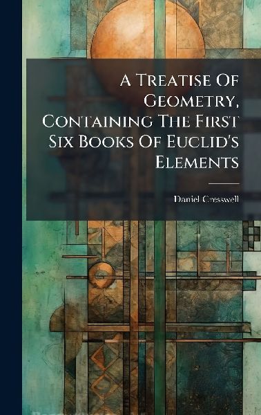 A Treatise Of Geometry, Containing The First Six Books Of Euclids Elements