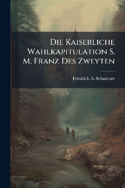 Die Kaiserliche Wahlkapitulation S. M. Franz Des Zweyten