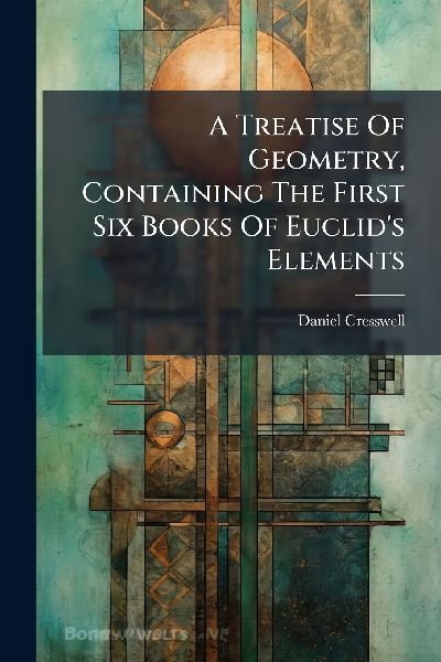 A Treatise Of Geometry, Containing The First Six Books Of Euclid's Elements