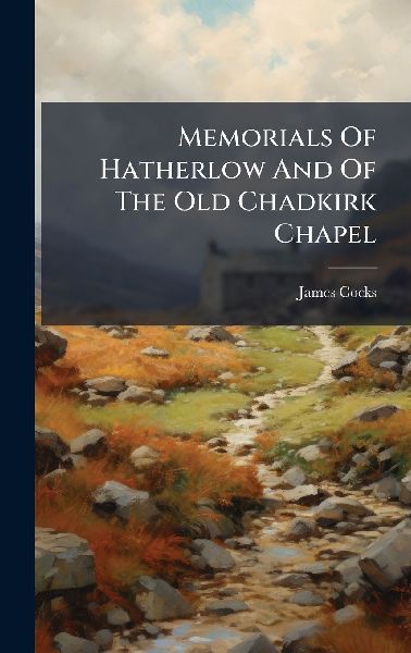Memorials Of Hatherlow And Of The Old Chadkirk Chapel