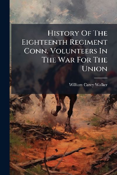 History Of The Eighteenth Regiment Conn. Volunteers In The War For The Union