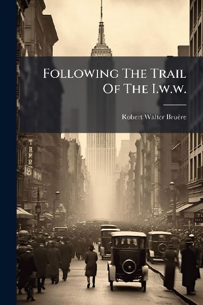 Following The Trail Of The I.w.w.
