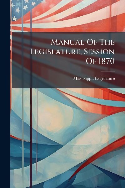 Manual Of The Legislature, Session Of 1870