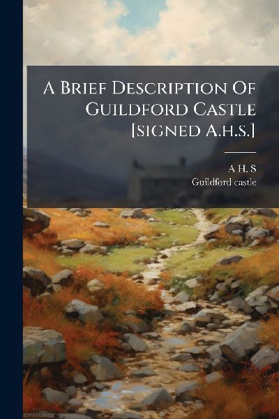 A Brief Description Of Guildford Castle [signed A.h.s.]
