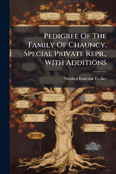Pedigree Of The Family Of Chauncy. Special Private Repr., With Additions