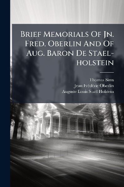 Brief Memorials Of Jn. Fred. Oberlin And Of Aug. Baron De Stael-holstein
