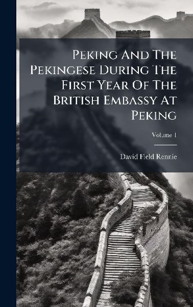 Peking And The Pekingese During The First Year Of The British Embassy At Peking