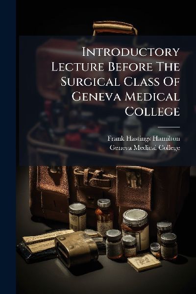 Introductory Lecture Before The Surgical Class Of Geneva Medical College