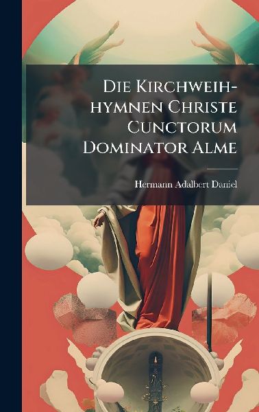Die Kirchweih-hymnen Christe Cunctorum Dominator Alme