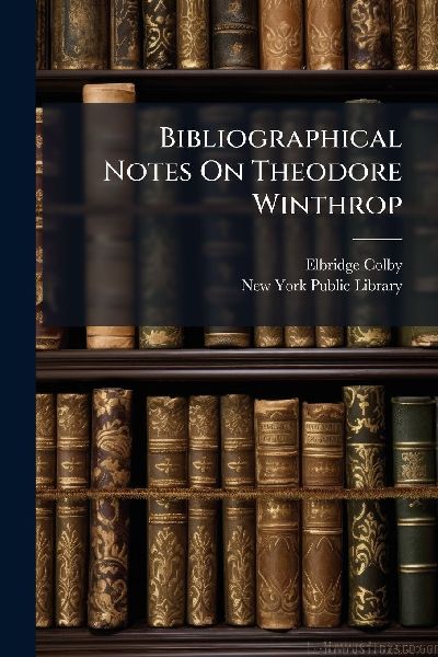 Bibliographical Notes On Theodore Winthrop
