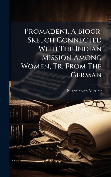 Promadeni, A Biogr. Sketch Connected With The Indian Mission Among Women, Tr. From The German