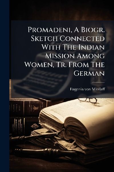Promadeni, A Biogr. Sketch Connected With The Indian Mission Among Women, Tr. From The German