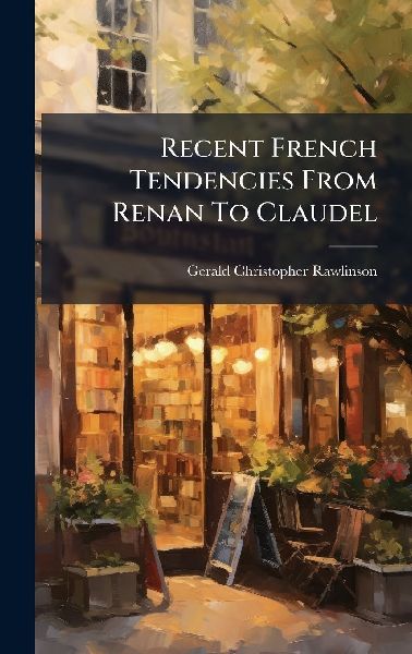 Recent French Tendencies From Renan To Claudel