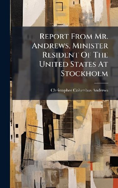 Report From Mr. Andrews, Minister Resident Of The United States At Stockholm