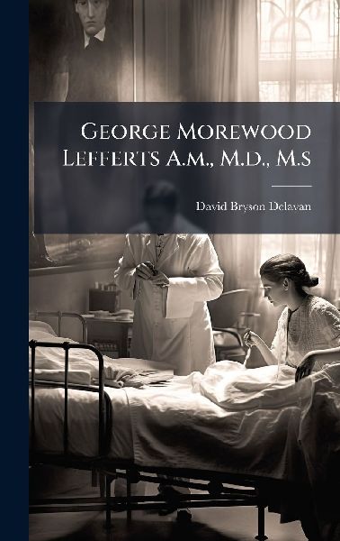 George Morewood Lefferts A.m., M.d., M.s
