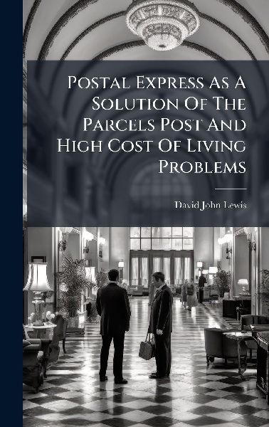 Postal Express As A Solution Of The Parcels Post And High Cost Of Living Problems
