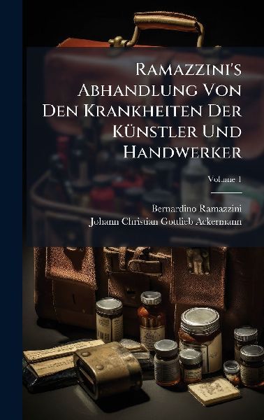 Ramazzini's Abhandlung Von Den Krankheiten Der KÃ1/4nstler Und Handwerker